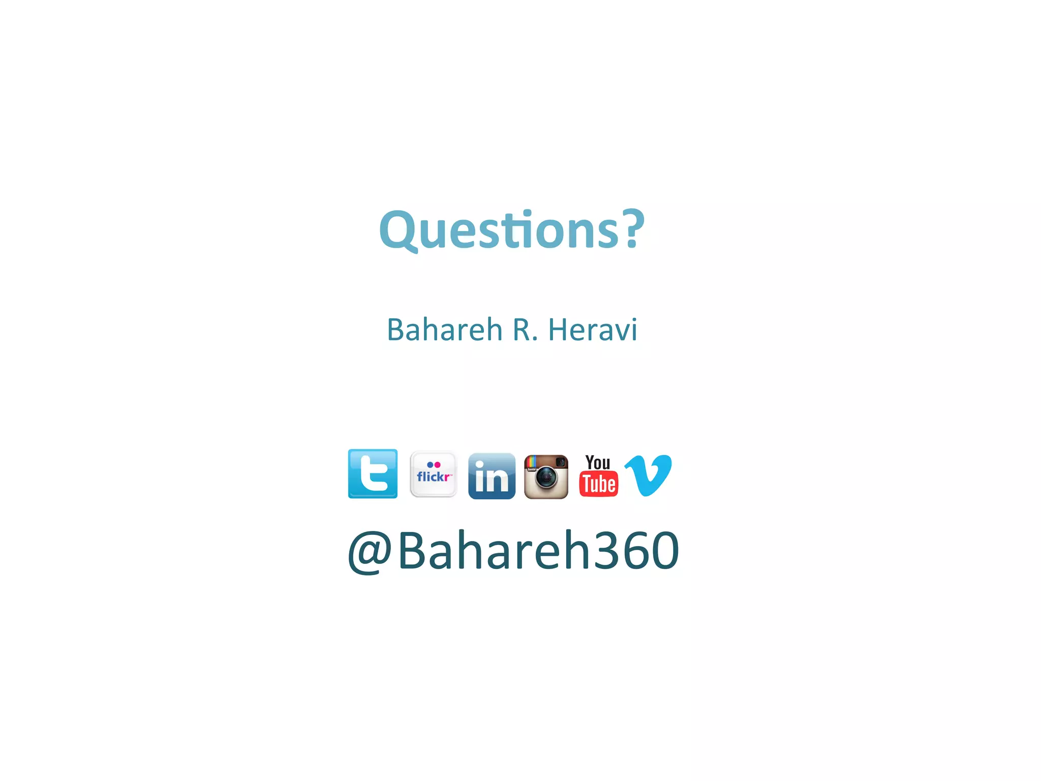  
Ques8ons?	
  
	
  
Bahareh	
  R.	
  Heravi	
  
	
  
	
  
	
  
@Bahareh360	
  
	
  
	
  
	
  
 