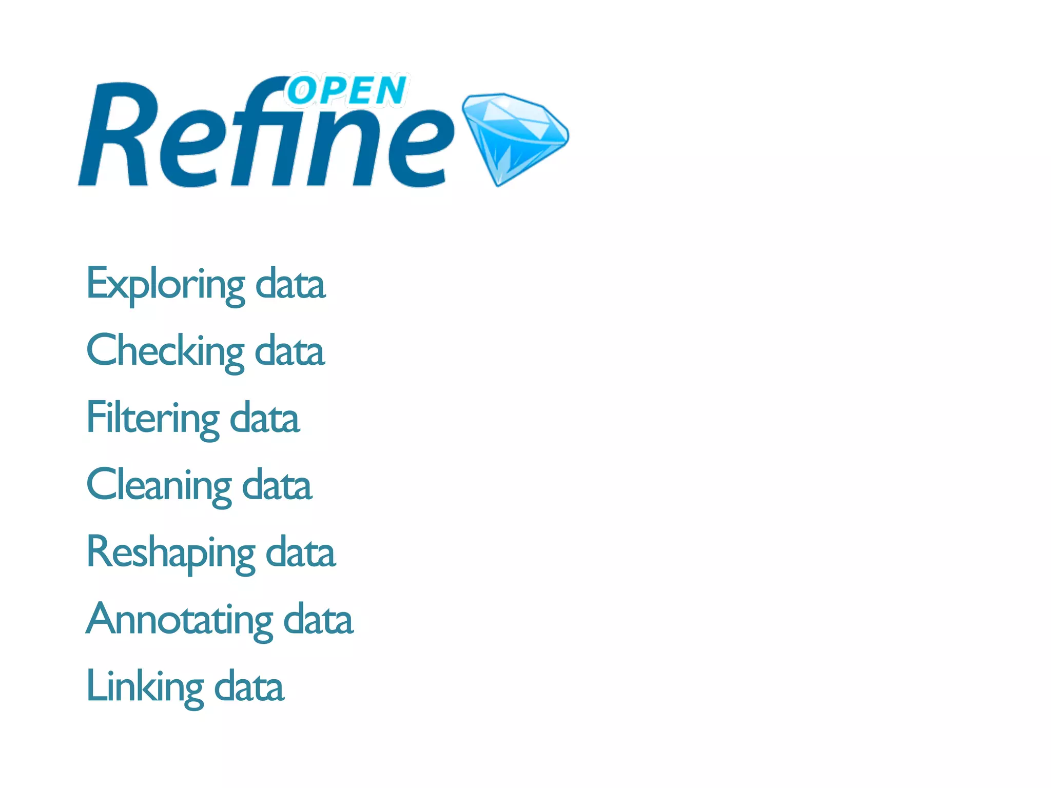 Exploring data
Checking data
Filtering data
Cleaning data
Reshaping data
Annotating data
Linking data
 