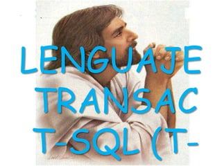 LENGUAJE
 TRANSAC
 T-SQL (T-
 