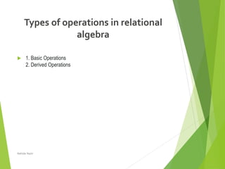 Types of operations in relational
algebra
 1. Basic Operations
2. Derived Operations
Nahida Nazir
 