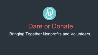 Dare or Donate
Bringing Together Nonprofits and Volunteers
 