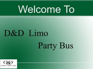 D&D Limo
Party Bus
Welcome To
 