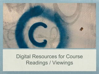 Digital Resources for Course
Readings / Viewings
 