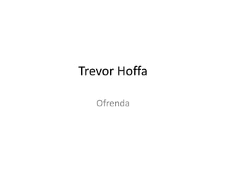Trevor Hoffa
Ofrenda

 