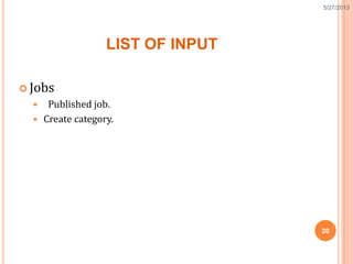 LIST OF INPUT
 Jobs
 Published job.
 Create category.
20
5/27/2013
 