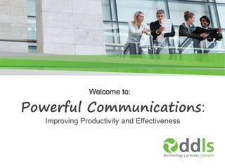 Welcome to:

Powerful Communications:
   Improving Productivity and Effectiveness
 