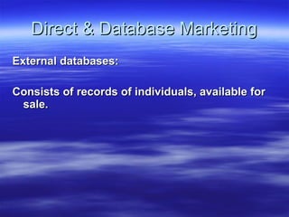 Direct & Database Marketing External databases: Consists of records of individuals, available for sale. 