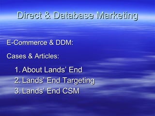 Direct & Database Marketing E-Commerce & DDM: Cases & Articles: About Lands’ End Lands’ End Targeting Lands’ End CSM  