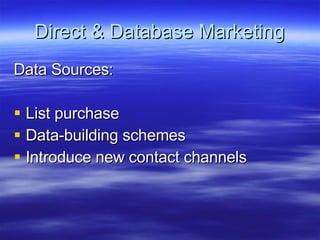 Direct & Database Marketing Data Sources: List purchase Data-building schemes Introduce new contact channels 