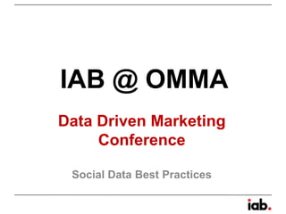 IAB @ OMMA
Data Driven Marketing
     Conference

 Social Data Best Practices
 