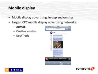 Mobile display Mobile display advertising: in-app and on sites Largest CPC mobile display advertising networks: AdMob Quattro wireless DeckTrade 