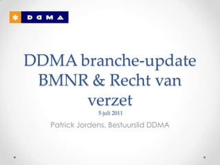 DDMA branche-update BMNR & Recht van verzet 5 juli 2011 Patrick Jordens, Bestuurslid DDMA 