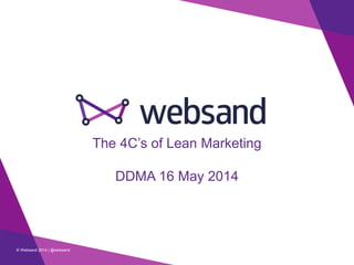 © Websand 2014 | @websand
The 4C’s of Lean Marketing
DDMA 16 May 2014
 