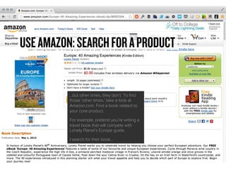 USEAMAZON:SEARCHFORAPRODUCT
…but other times, they don’t. To find
those‘other times,’take a look at
Amazon.com. Find a boo...