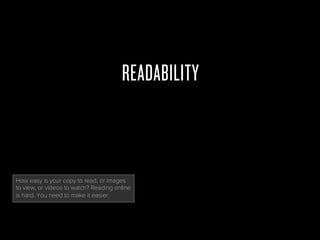 READABILITY
How easy is your copy to read, or images to
view, or videos to watch? Reading online is
hard. You need to make...