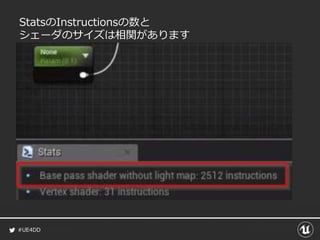 #UE4DD
StatsのInstructionsの数と
シェーダのサイズは相関があります
 