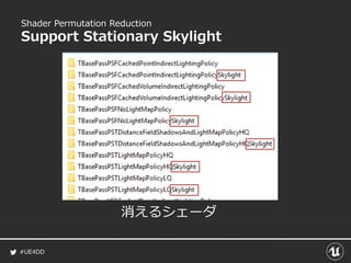 #UE4DD
Shader Permutation Reduction
Support Stationary Skylight
消えるシェーダ
 