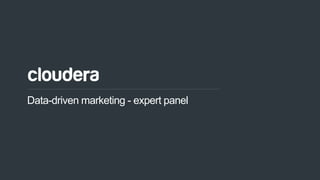 1© Cloudera, Inc. All rights reserved.
Data-driven marketing - expert panel
 
