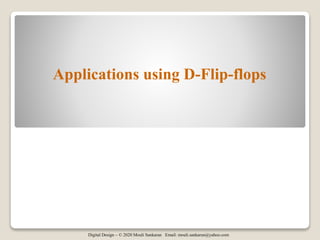 Digital Design – © 2020 Mouli Sankaran Email: mouli.sankaran@yahoo.com
Applications using D-Flip-flops