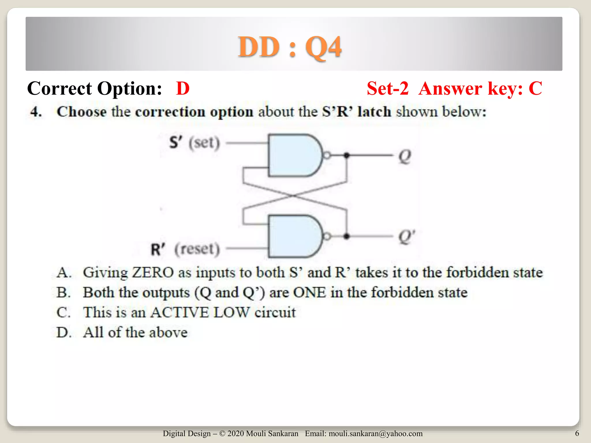 Digital Design – © 2020 Mouli Sankaran Email: mouli.sankaran@yahoo.com 6
DD : Q4
Correct Option: D Set-2 Answer key: C
 