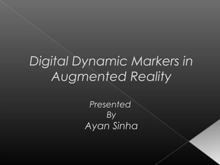 Digital Dynamic Markers in
   Augmented Reality

         Presented
             By
        Ayan Sinha
 