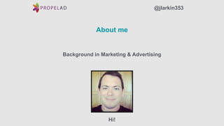 About me
Background in Marketing & Advertising
Hi!
@jlarkin353
 