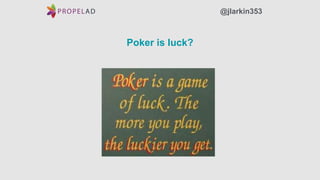 Poker is luck?
@jlarkin353
 
