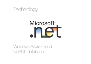 Technology

Windows Azure Cloud
NoSQL database


 