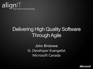 Delivering High Quality Software Through Agile John Bristowe Sr. Developer Evangelist Microsoft Canada 