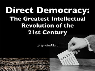 Direct Democracy:
The Greatest Intellectual
   Revolution of the
     21st Century

        by Sylvain Allard
 