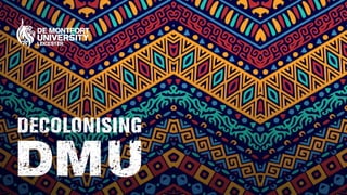 Decolonising DMU: Building the Anti-Racist University Slide 1