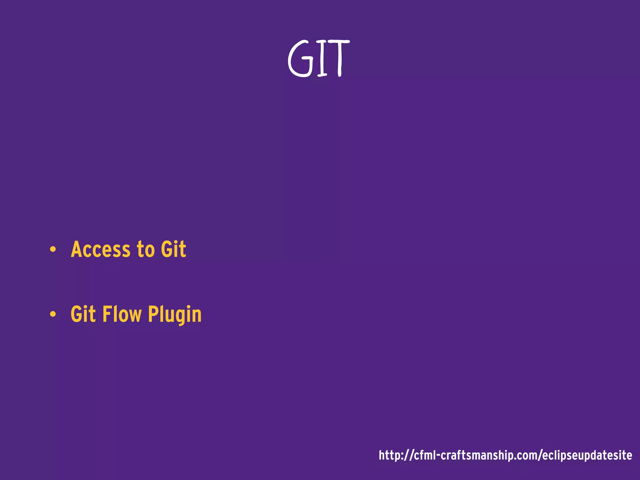 GIT
• Access to Git
• Git Flow Plugin
http://cfml-craftsmanship.com/eclipseupdatesite