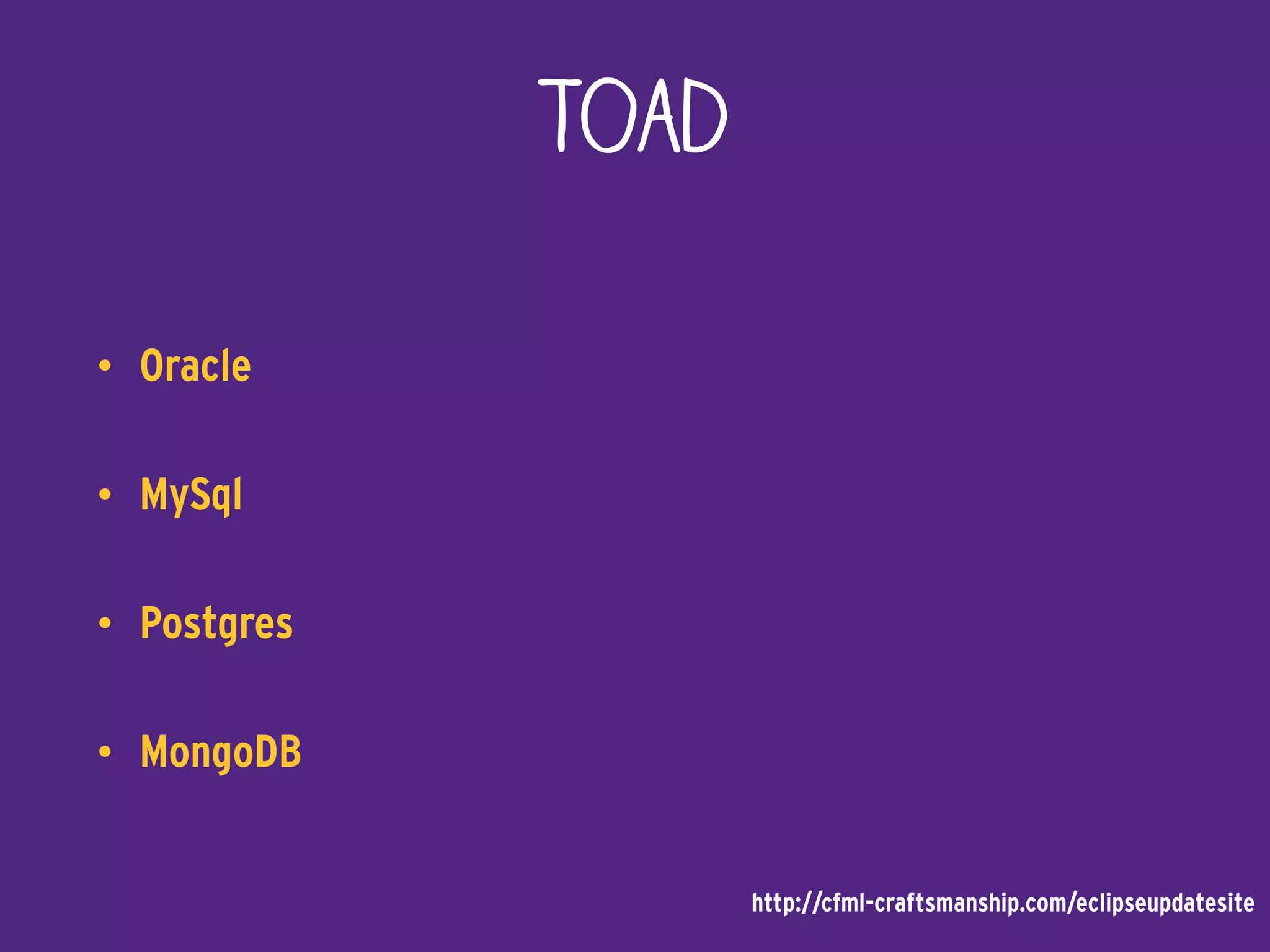 Toad
• Oracle
• MySql
• Postgres
• MongoDB
http://cfml-craftsmanship.com/eclipseupdatesite