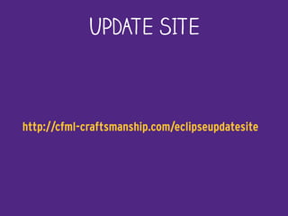 UPDATE SITE
http://cfml-craftsmanship.com/eclipseupdatesite