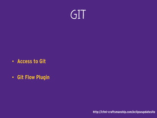 GIT
• Access to Git
• Git Flow Plugin
http://cfml-craftsmanship.com/eclipseupdatesite