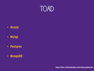 Toad
• Oracle
• MySql
• Postgres
• MongoDB
http://cfml-craftsmanship.com/eclipseupdatesite