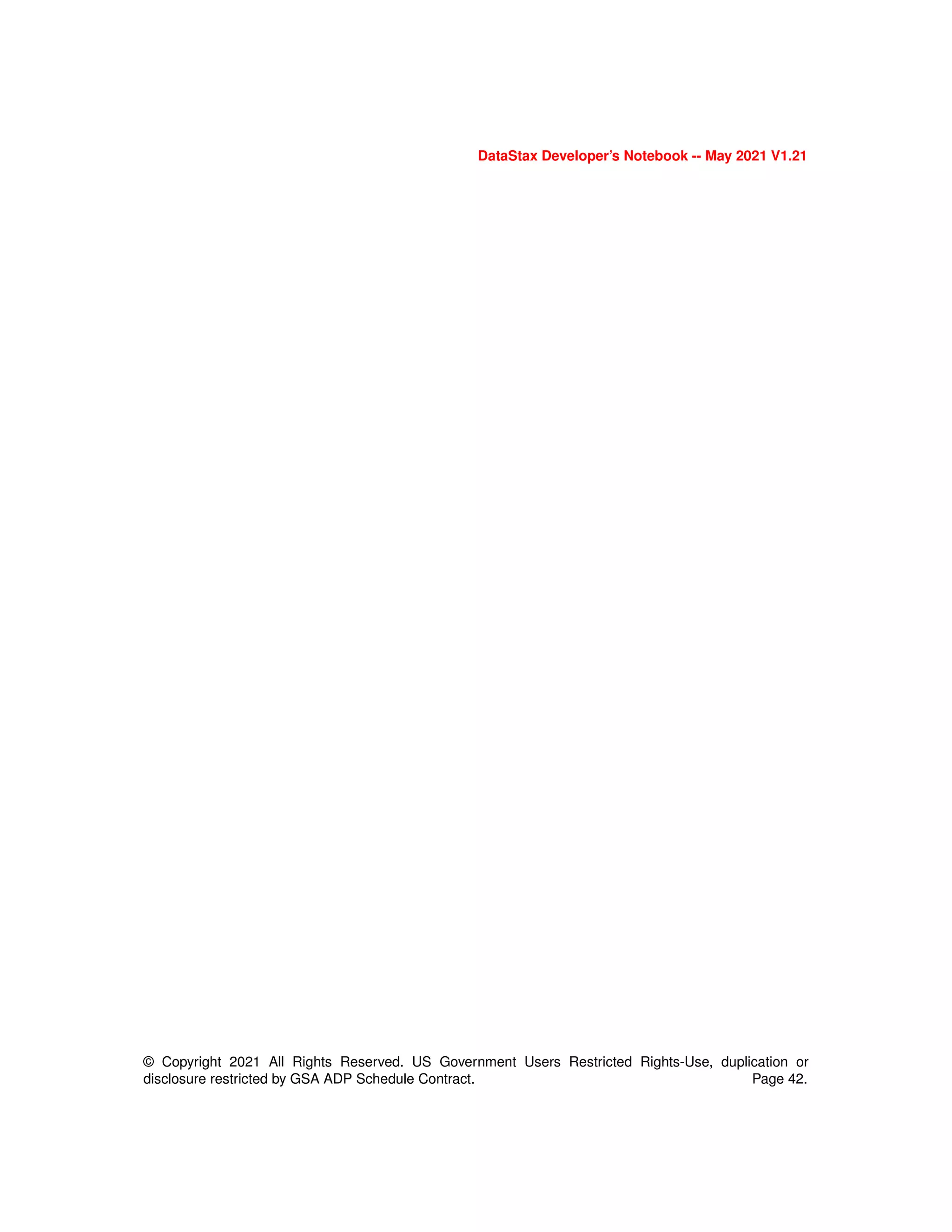DataStax Developer’s Notebook -- May 2021 V1.21
© Copyright 2021 All Rights Reserved. US Government Users Restricted Rights-Use, duplication or
disclosure restricted by GSA ADP Schedule Contract. Page 42.
 