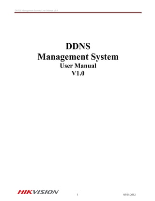 DDNS Management System User Manual v1.0
1 03/01/2012
DDNS
Management System
User Manual
V1.0
 