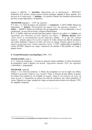 472
longues et difficiles. => marathon. Négociations sur le désarmement. – SPECIALT.
Recherche d’un accord, comme moyen d’action politique (opposé à force, guerre). Etre
partisan de la négociation. => dialogue. « La pensée d’obtenir des frontières préservatrices
par