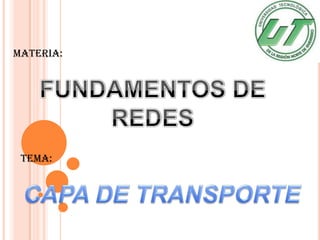 MATERIA: FUNDAMENTOS DE REDES TEMA: CAPA DE TRANSPORTE 