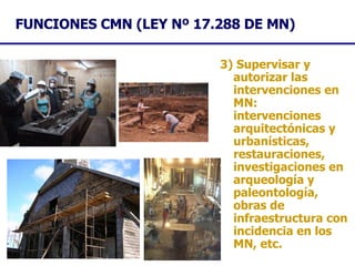 FUNCIONES CMN (LEY Nº 17.288 DE MN) <ul><li>3) Supervisar y autorizar las intervenciones en MN:  intervenciones arquitectó...