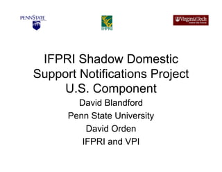 IFPRI Shadow Domestic
Support Notifications Project
    U.S. Component
        David Blandford
      Penn State University
          David Orden
         IFPRI and VPI
 