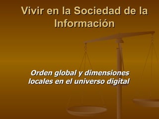 Vivir en la Sociedad de la Información   Orden global y dimensiones locales en el universo digital   