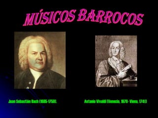 músicos barrocos Juan Sebastián Bach  (1685-1750).   Antonio Vivaldi (Venecia, 1678- Viena, 1741)  