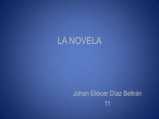 LA NOVELA




   Johan Eliécer Díaz Beltrán
              11
 