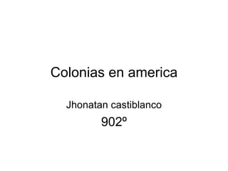 Colonias en america Jhonatan castiblanco 902º 