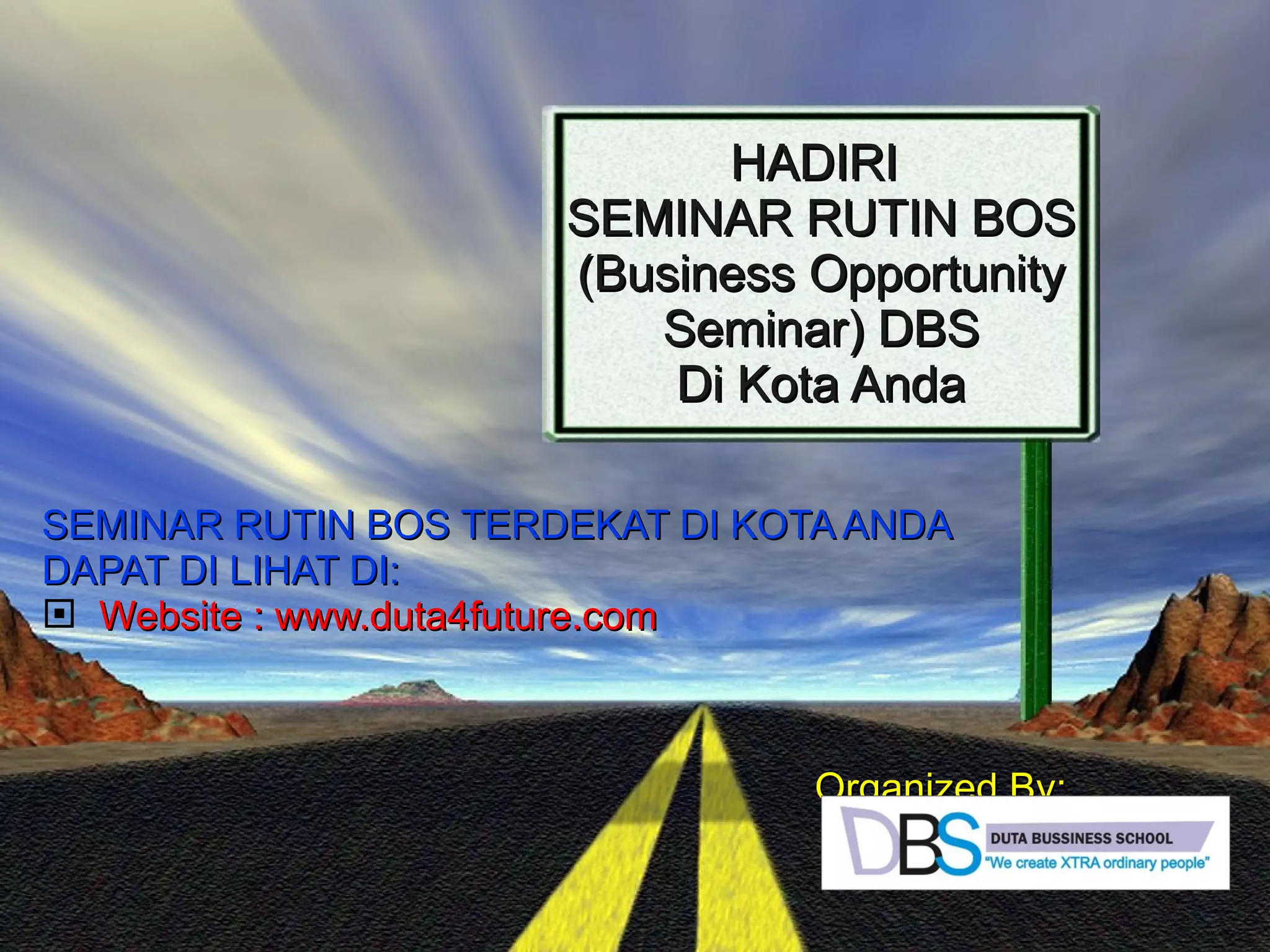 HADIRI  SEMINAR RUTIN BOS (Business Opportunity Seminar) DBS Di Kota Anda SEMINAR RUTIN BOS TERDEKAT DI KOTA ANDA  DAPAT DI LIHAT DI: Website : www.duta4future.com     Organized By: 