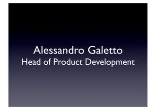 Alessandro Galetto
Head of Product Development
 