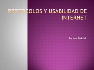 Protocolos y usabilidad de internet Andrés Baidal 