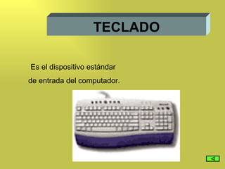 TECLADO Es el dispositivo estándar  de entrada del computador. 